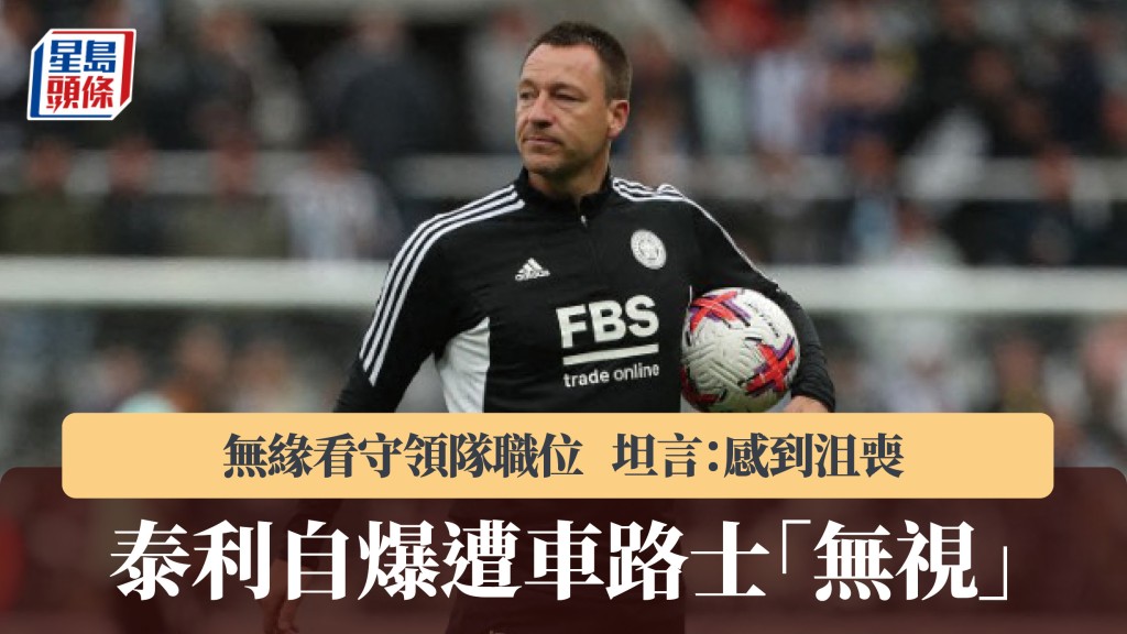 英超｜泰利自爆遭车路士「无视」　无缘看守领队职位坦言：感到沮丧