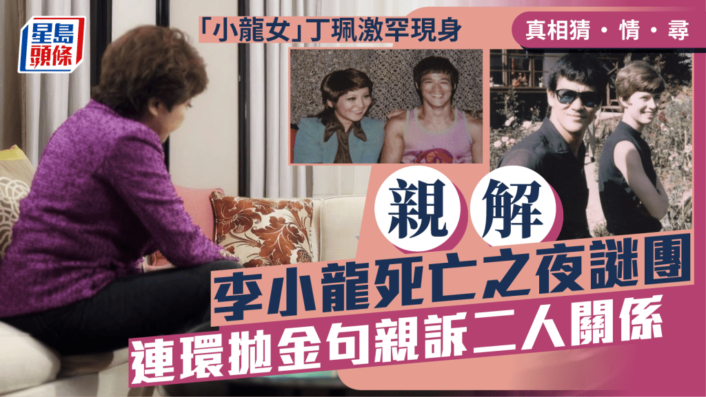 真相猜‧情‧尋丨「小龍女」丁珮激罕現身親解李小龍死亡之夜謎團 連環拋金句親訴二人關係