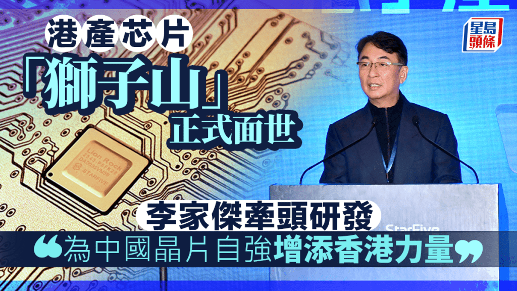 港產芯片「獅子山」正式面世 將量產及交付 李家傑牽頭研發「為中國晶片自強增添香港力量」