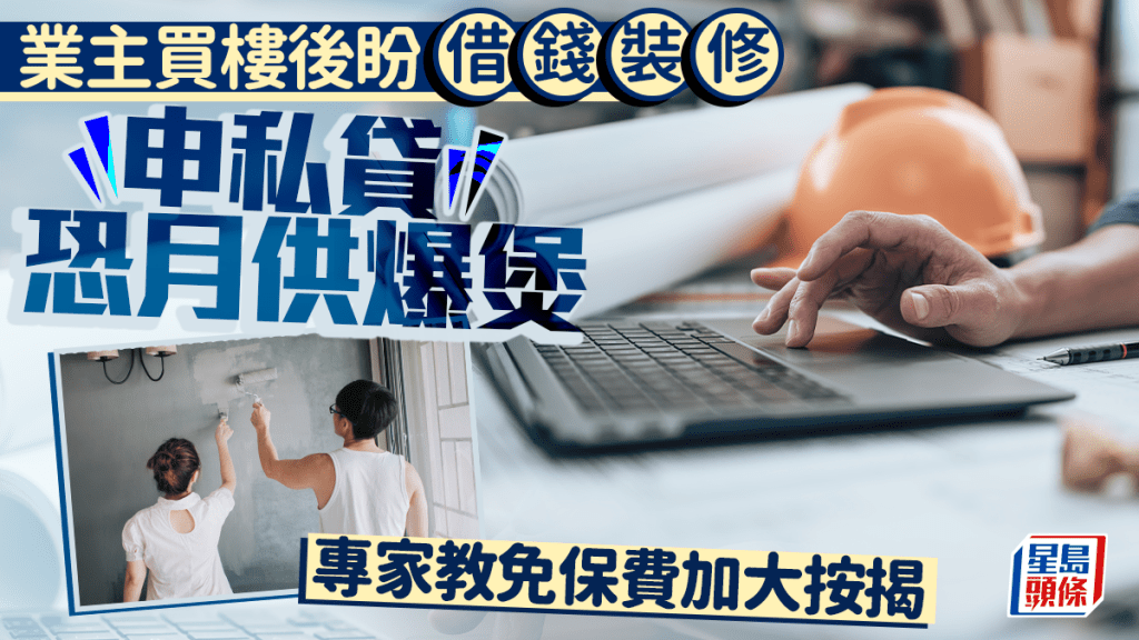 業主買樓後盼借錢裝修 申私貸恐月供爆煲 專家教免保費加大按揭|王美鳳
