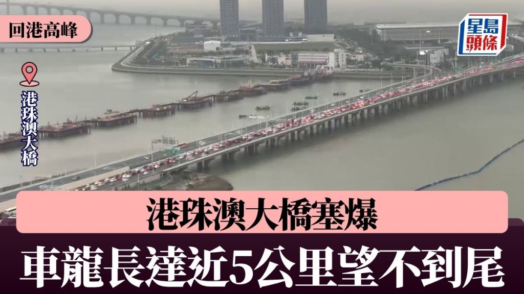 回港高峰︱港珠澳大橋塞爆 車龍長達近5公里 望不到龍尾