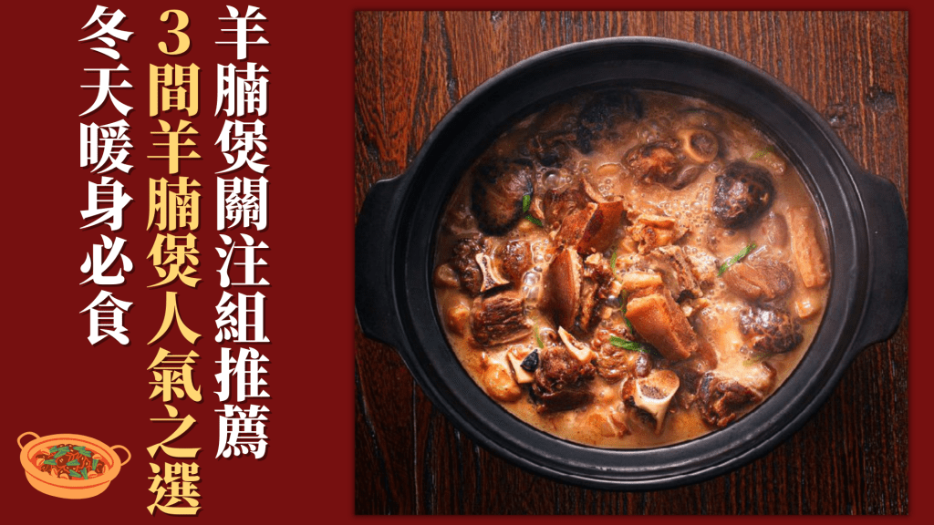 美食推介｜羊腩煲關注組推薦 3間羊腩煲人氣之選 冬天暖身必食