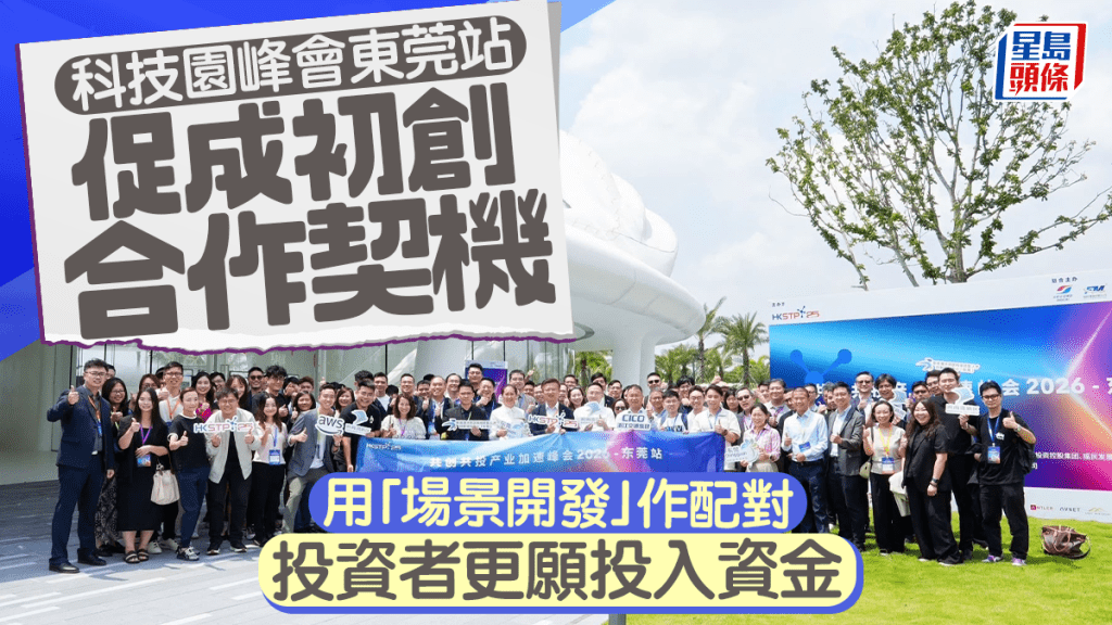 科技園峰會東莞站 促成初創合作契機 用「場景開發」作配對 投資者更願投入資金