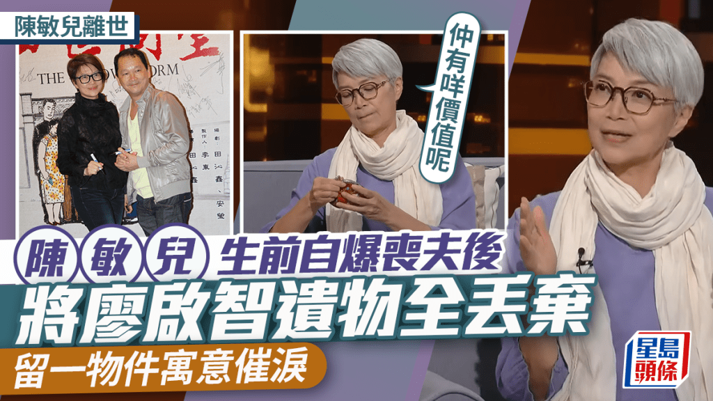 陈敏儿离世丨生前自爆丧夫后将廖启智遗物全丢弃：仲有咩价值呢   留一物件寓意催泪
