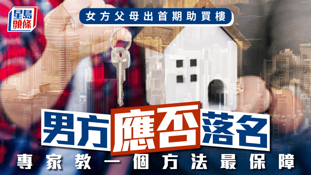 女方父母出首期助買樓 男方應否落名？專家教一個方法最保障