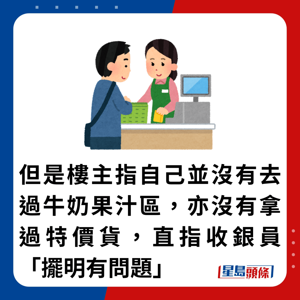 但是樓主指自己並沒有去過牛奶果汁區，亦沒有拿過特價貨，直指收銀員「擺明有問題」