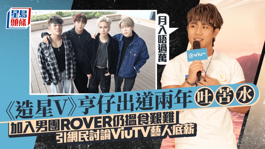 《造星V》亨仔吐苦水：月入唔過萬  加入男團ROVER仍搵食艱難  引網民討論ViuTV藝人底薪