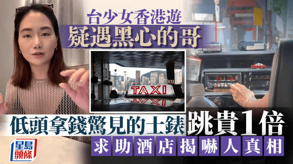 台少女香港遊疑遇黑心的哥 低頭拿錢驚見的士錶跳貴1倍 求助酒店櫃檯揭嚇人真相 台少女香港遊疑遇黑心的哥 低頭拿錢驚見的士錶跳貴1倍 求助酒店櫃檯揭嚇人真相