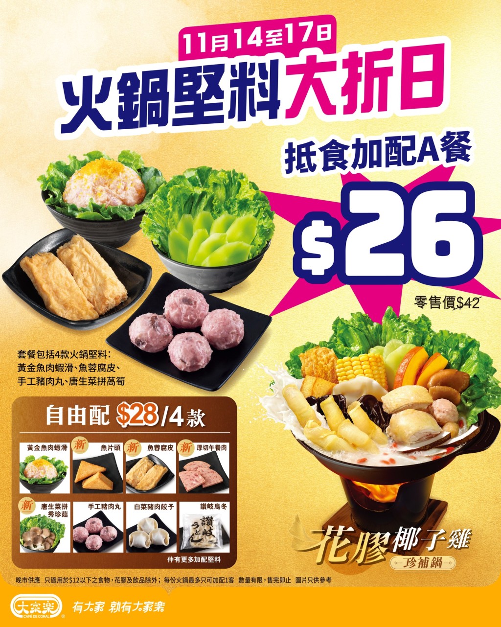 即日起至11月17日,凡惠顧任何一款火鍋,即可用震撼價$26加購一份「抵食加配A餐」。 即日起至11月17日,凡惠顧任何一款火鍋,即可用震撼價$26加購一份「抵食加配A餐」。
