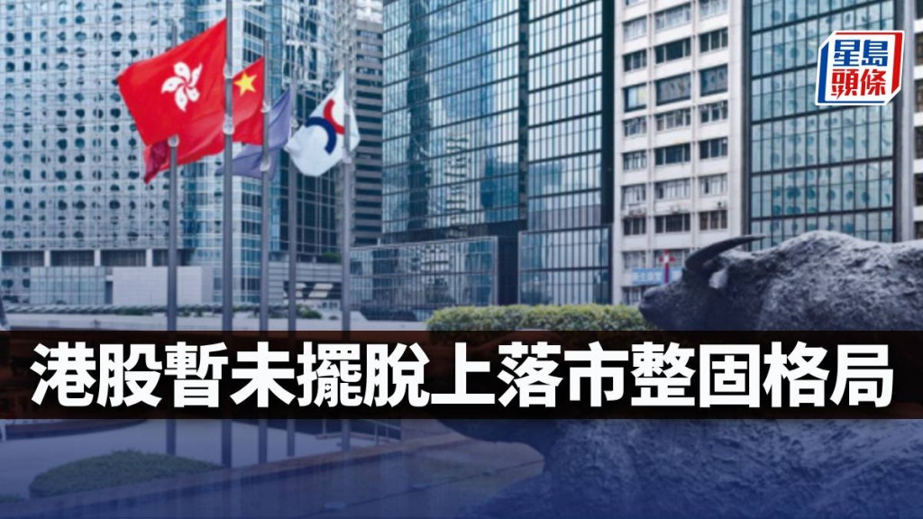 港股暫未擺脫上落市整固格局|古天后
