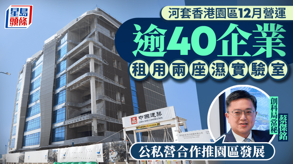 河套香港園區｜兩座濕實驗室已租予40企業 蔡傑銘：冀年底開園達九成招租率