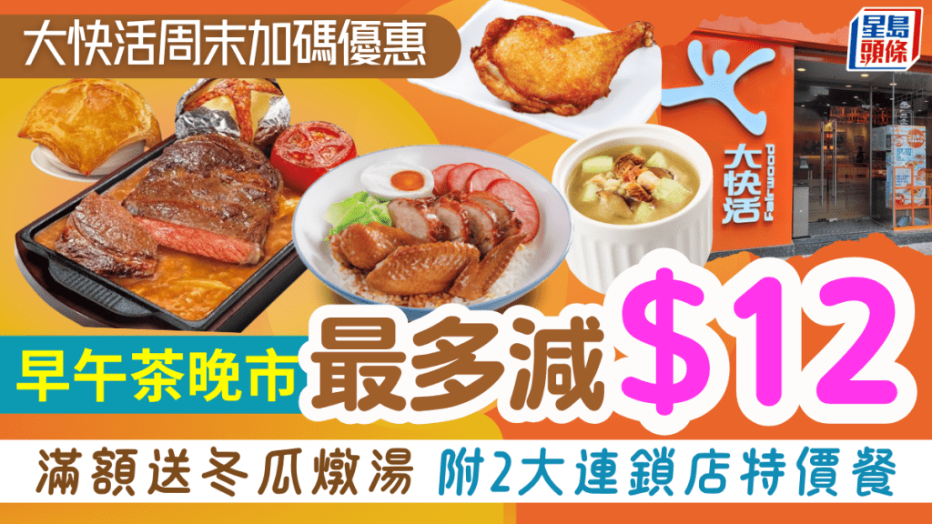 大快活周末加碼優惠！早/午/茶/晚市每餐最多減$12 滿額送冬瓜燉湯 