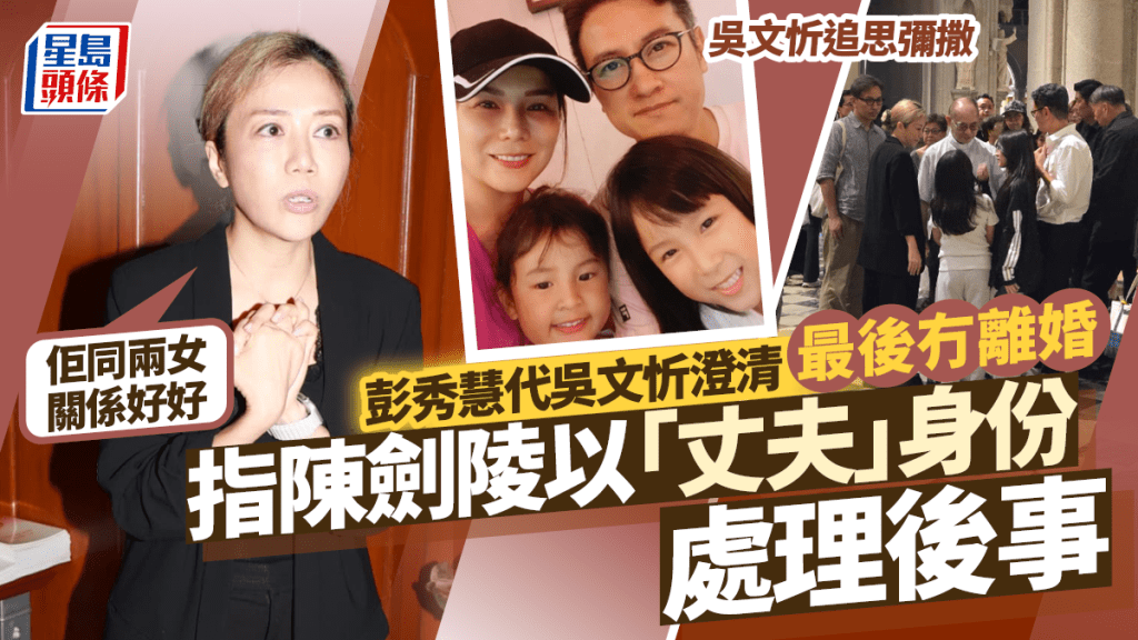 吳文忻追思彌撒丨彭秀慧代閨密澄清最後冇離婚  指陳劍陵以「丈夫」身份處理後事：同兩女關係好好