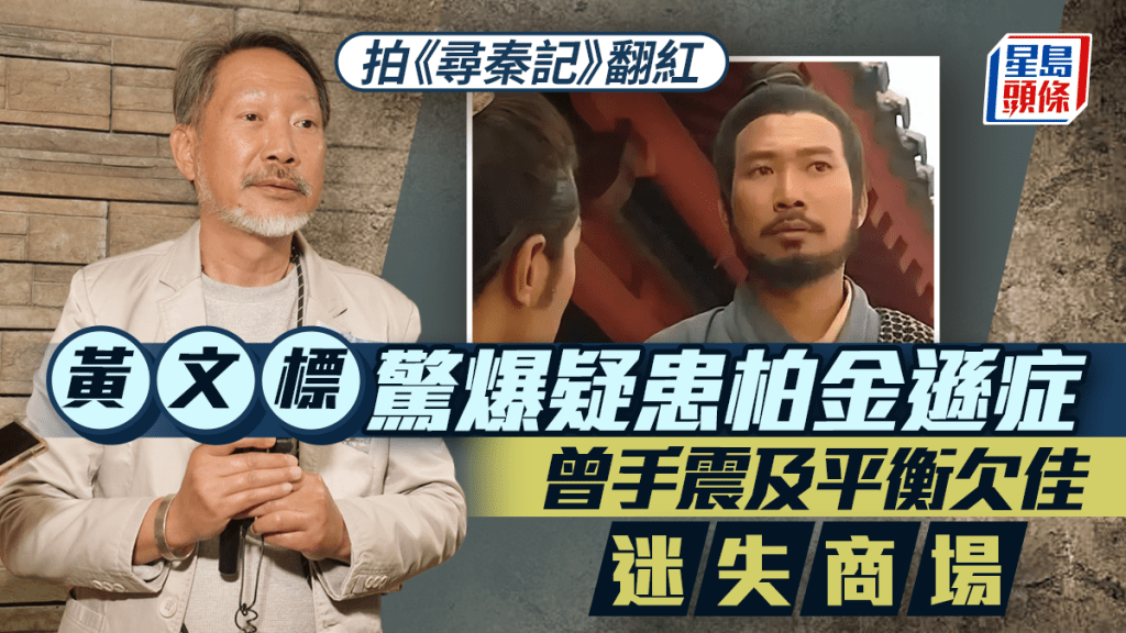 黃文標驚爆疑患柏金遜症  出現手震及平衡欠佳迷失商場  《尋秦記》翻紅卻惹不幸：生死有命