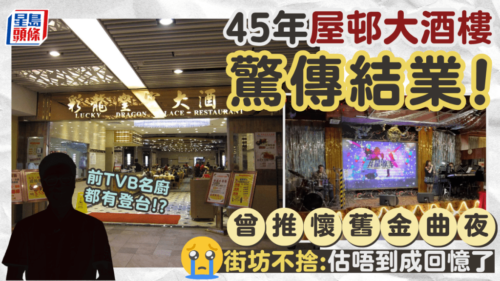 45年屋邨大酒樓結業！曾推懷舊金曲夜 前TVB名廚都有登台 街坊：估唔到成回憶了