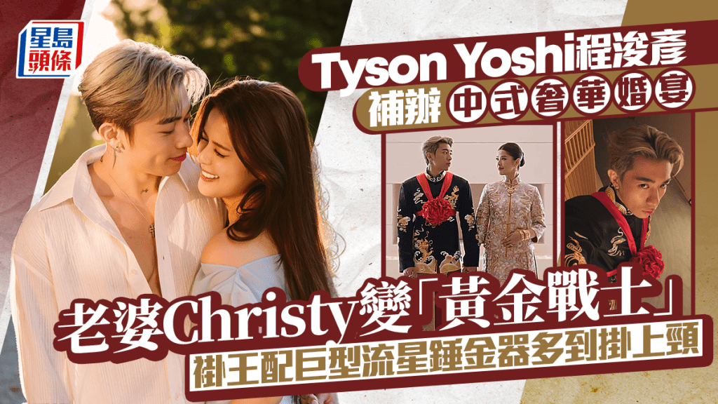 Tyson Yoshi程浚彥補辦中式奢華婚宴 老婆Christy變「黃金戰士」 褂王配巨型流星錘金器多到掛上頸