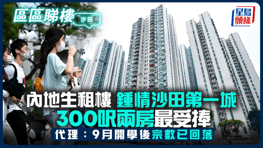 內地生租樓鍾情沙田第一城 300呎兩房最受捧 代理：9月開學後已回落｜區區睇樓