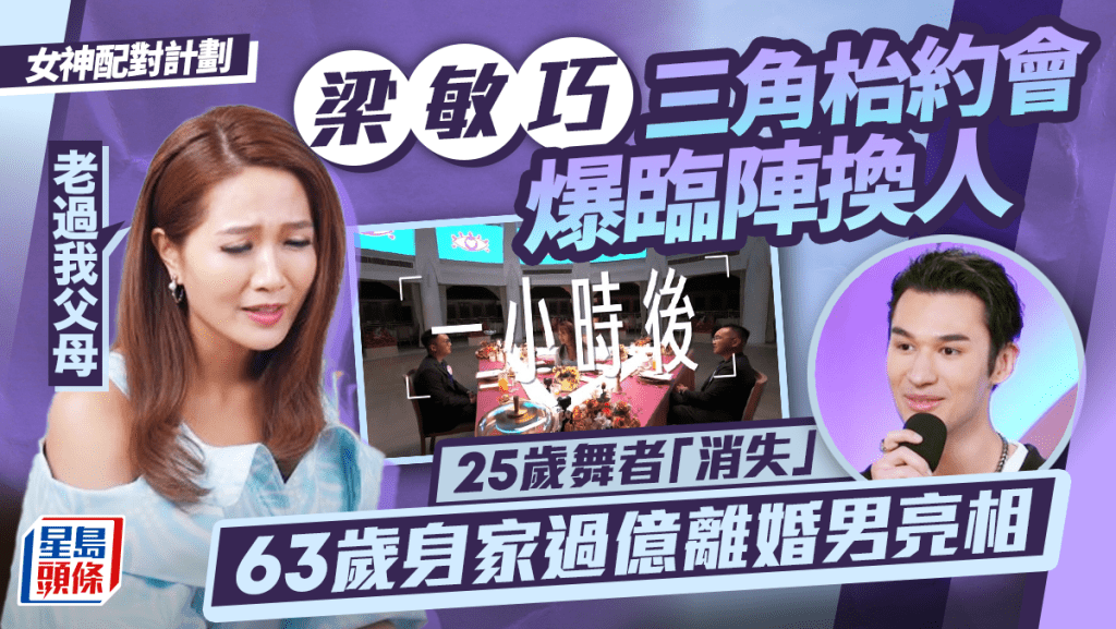 女神配對計劃｜梁敏巧三角枱約會爆臨陣換人  舞者消失63歲身家過億離婚男頂上 Ｍaggie曾批「老過我爸媽」