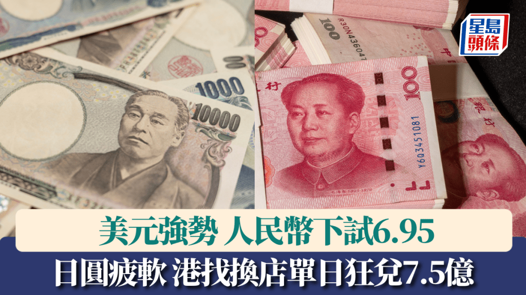 美元強勢 人民幣下試6.95 日圓疲軟 港找換店單日狂兌7.5億