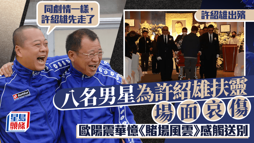 許紹雄出殯丨八名男星扶靈場面哀傷  歐陽震華憶《賭場風雲》感觸送別：同劇情一樣，許紹雄先走了