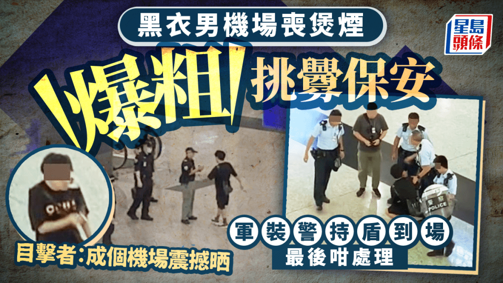 黑衣男機場喪煲煙爆粗挑釁保安 軍裝警持盾到場最後咁處理 目擊者：成個機場震撼晒