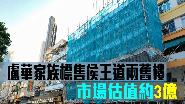 盧華家族標售侯王道兩舊樓,市場估值約3億。
