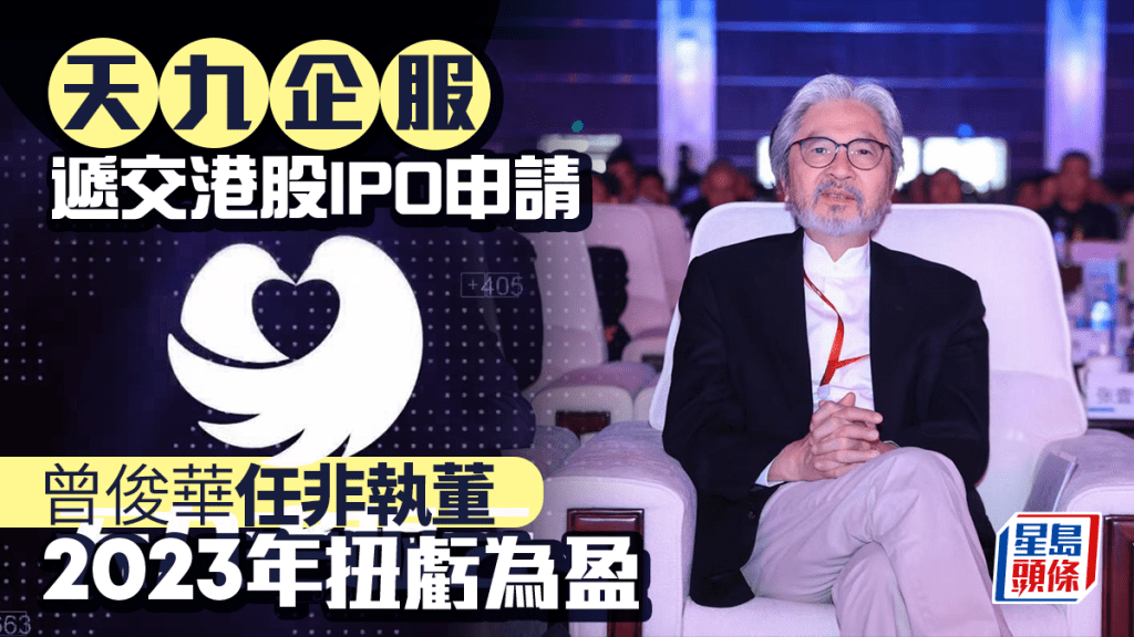 天九企服递交港股IPO申请 曾俊华任非执董 2023年扭亏为盈
