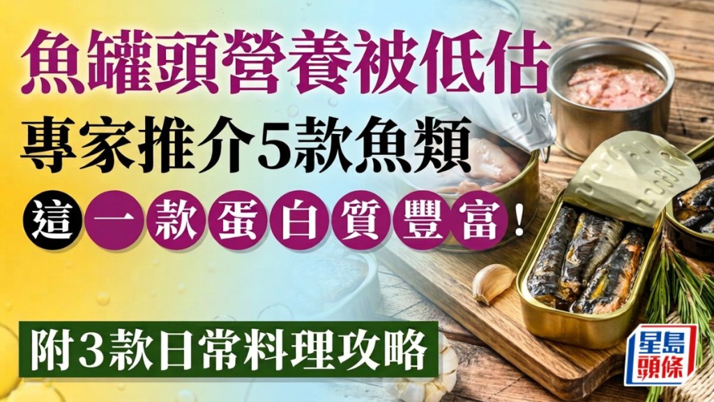鱼罐头营养被低估！专家推介5款鱼类 这一款蛋白质丰富 附3款日常料理攻略