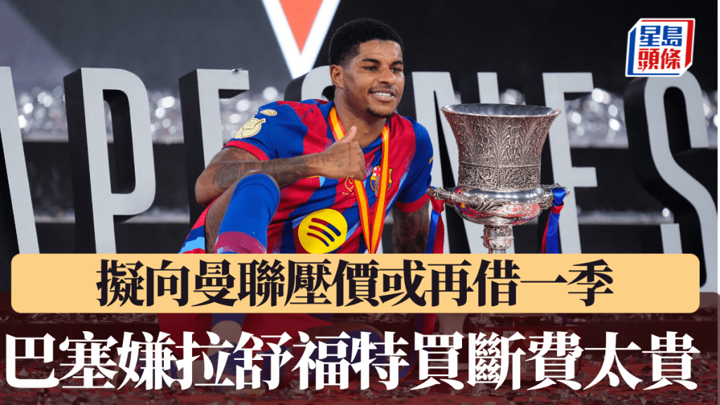 巴塞嫌拉舒福特2600萬鎊買斷費貴，擬向曼聯壓價或再借一季。