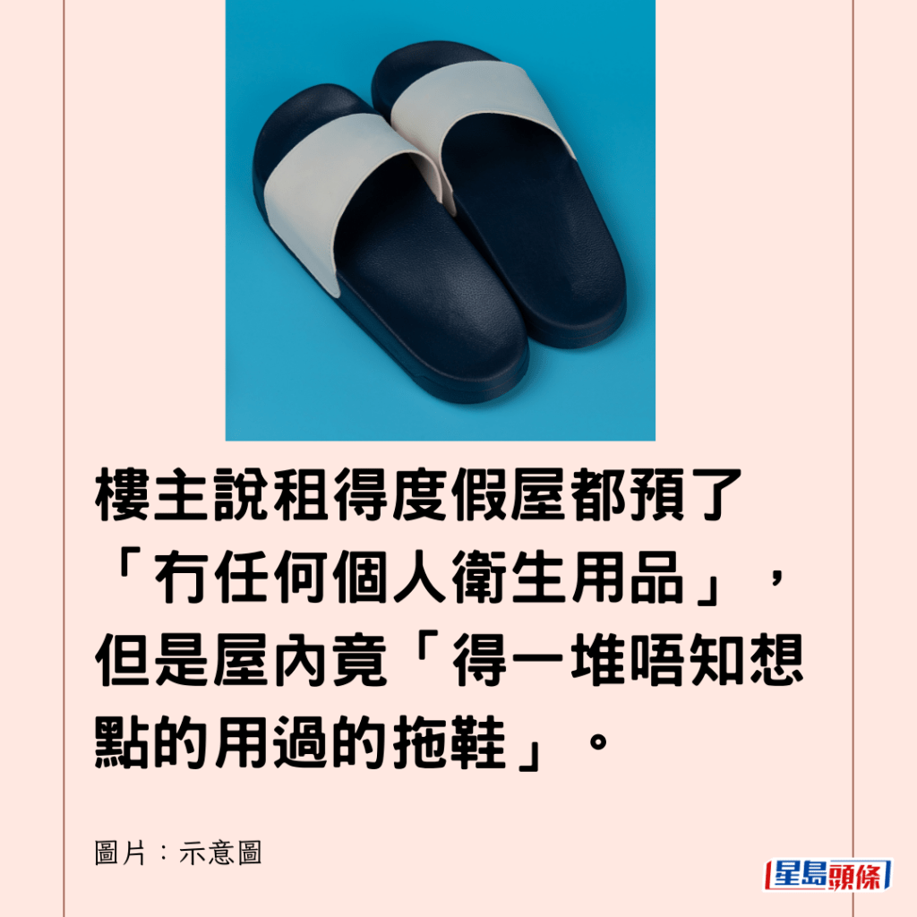  樓主說租得度假屋都預了「冇任何個人衛生用品」，但是屋內竟「得一堆唔知想點的用過的拖鞋」。