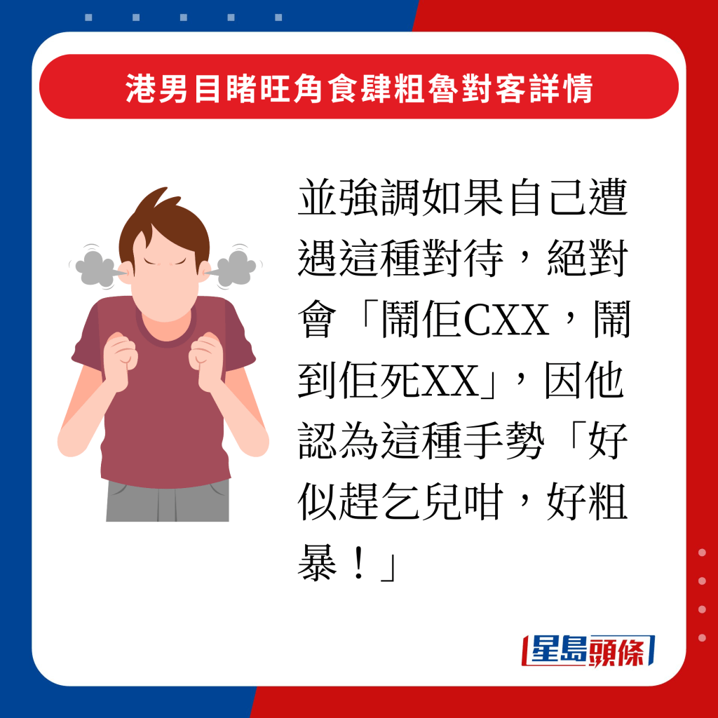 並強調如果自己遭遇這種對待，絕對會「鬧佢CXX，鬧到佢死XX」，因他認為這種手勢「好似趕乞兒咁，好粗暴！」