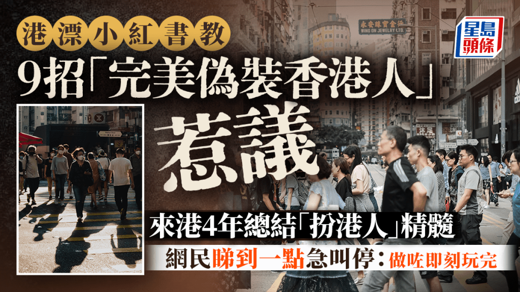 港漂小紅書教9招「完美偽裝香港人」惹議 來港4年總結「扮港人」精髓 網民睇到一點急叫停：做咗即刻玩完｜Juicy叮