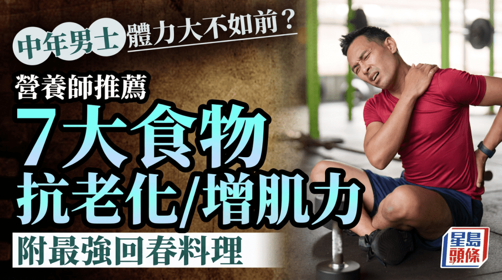中年男士體力大不如前？營養師推薦7大食物抗老化/增肌力 附最強回春料理