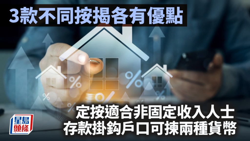 3款不同按揭各有優點 定按適合非固定收入人士  存款掛鈎戶口可揀兩種貨幣｜曹德明