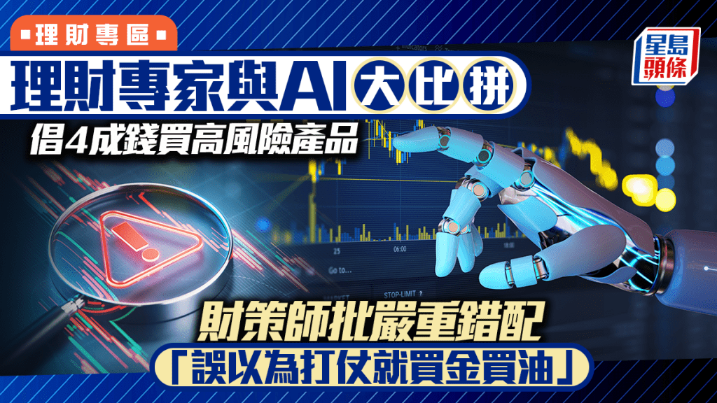 理財專家與AI大比拼 倡4成錢買高風險產品 財策師批嚴重錯配「誤以為打仗就買金買油」