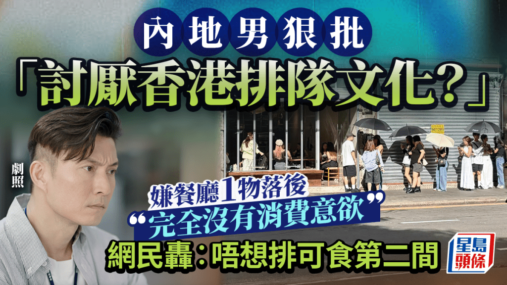 內地男「討厭香港餐廳排隊文化」？嫌1事落後︰完全沒消費意欲 遭網民狠批︰唔想排可食第二間