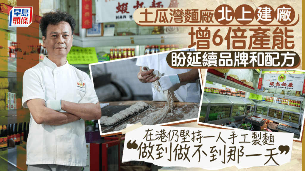土瓜灣麵廠北上建廠增6倍產能  盼延續品牌和配方 在港仍堅持一人手工製麵 「做到做不到那一天」
