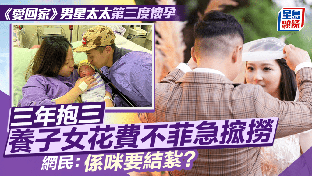 《愛回家》男星太太第三度懷孕  三年抱三養子女花費不菲急搲撈  網民：係咪要結紮？