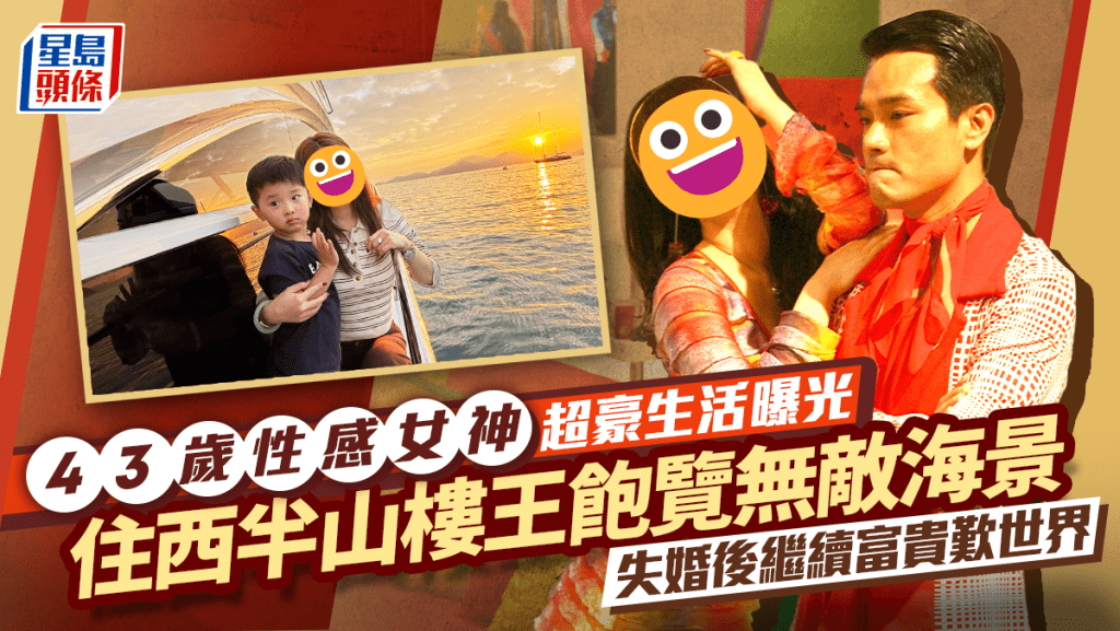 43歲性感女神超豪生活曝光 住西半山樓王飽覽無敵海景 失婚後繼續富貴歎世界