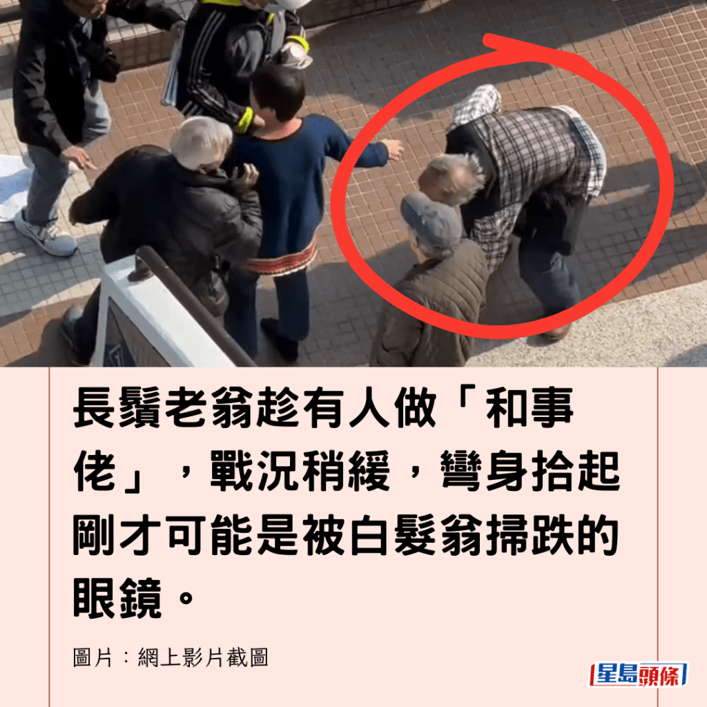  長鬚老翁趁有人做「和事佬」，戰況稍緩，彎身拾起剛才可能是被白髮翁掃跌的眼鏡。