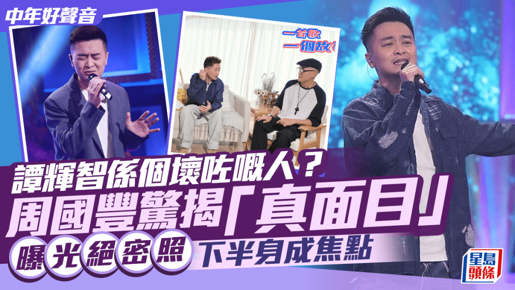 中年好聲音|周國豐驚揭譚輝智「真面目」:係個壞咗嘅人 曝光絕密照下半身成焦點?