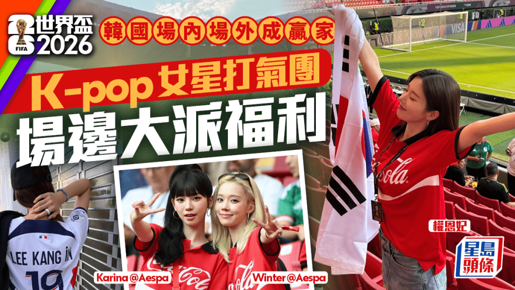 世界杯2026｜南韩女星场边争妍斗丽 权恩妃派福利 Aespa双姝跃全球直播 Lisa撑李康仁（多相）