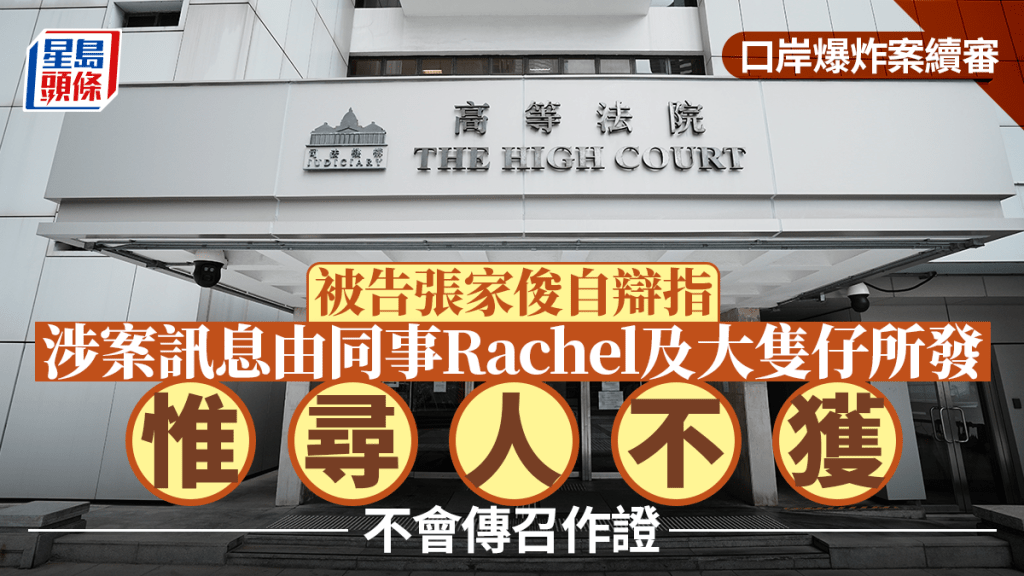 口岸爆炸案│被告張家俊自辯指涉案訊息由同事Rachel及大隻仔所發 惟尋人不獲 不會傳召作證