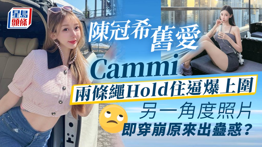 陳冠希舊愛Cammi兩條繩hold住逼爆上圍 另一角度照片即穿崩原來出蠱惑？