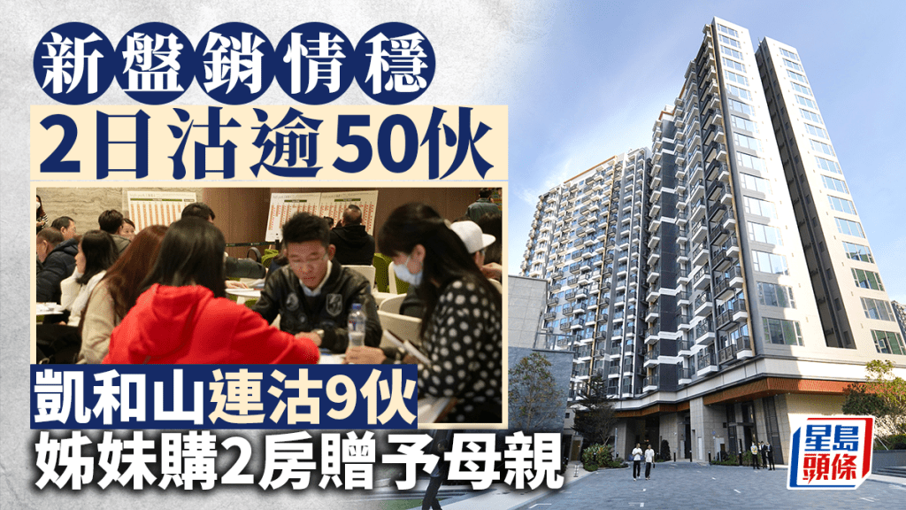 新盤銷情穩 2日沽約50伙 凱和山連售9伙 姊妹購2房贈予母親
