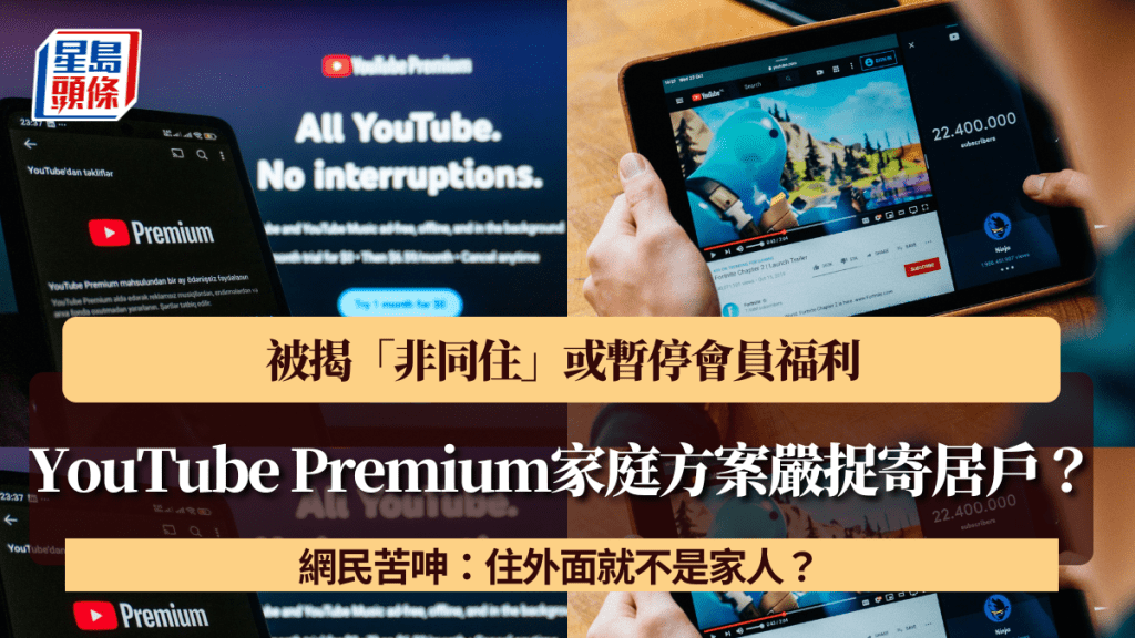 YouTube Premium家庭方案嚴捉寄居戶？被揭「非同住」或暫停會員福利 網民苦呻：住外面就不是家人？