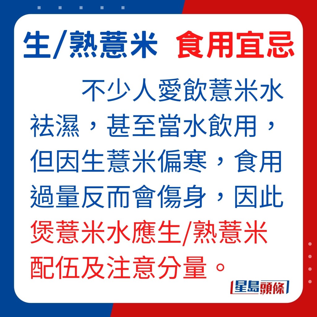 不少人愛飲薏米水袪濕，甚至將薏米水當水飲用，但因生薏米偏寒，食用過量反而傷身。