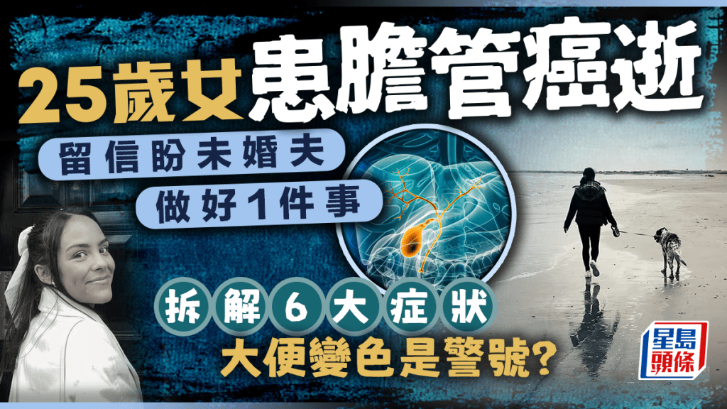 25歲女確診膽管癌半年逝 留信盼未婚夫做好1件事 解構6大症狀 大便變色是警號