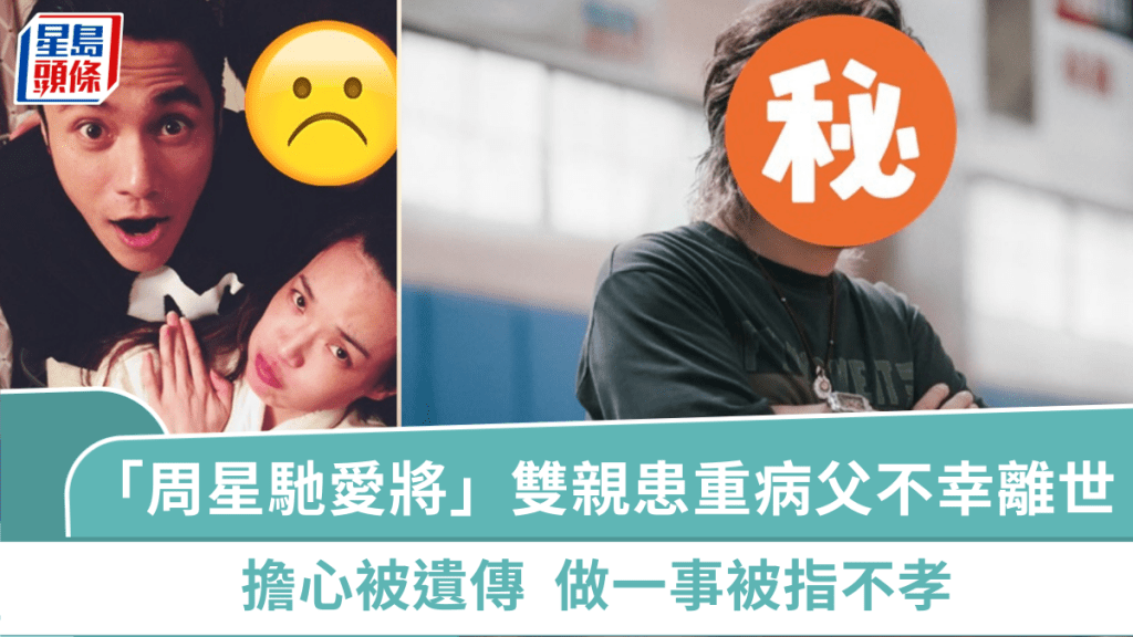 「周星馳愛將」雙親患重病父不幸離世:擔心被遺傳 爸爸曾有暴力傾向 做一事被指不孝