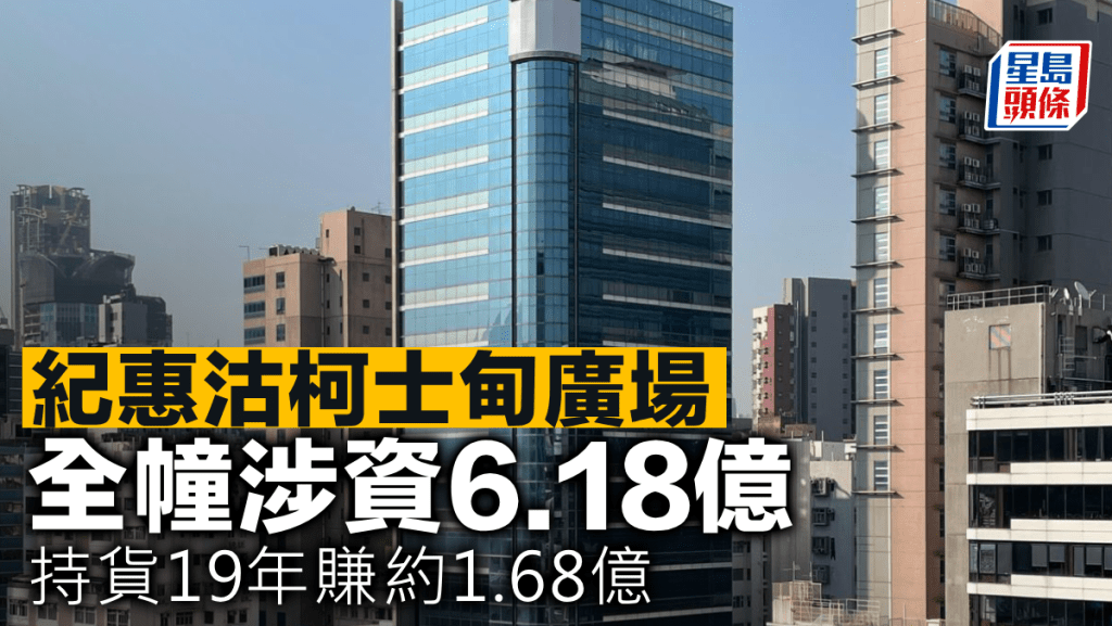 紀惠沽柯士甸廣場 全幢涉資6.18億 持貨19年賺約1.68億